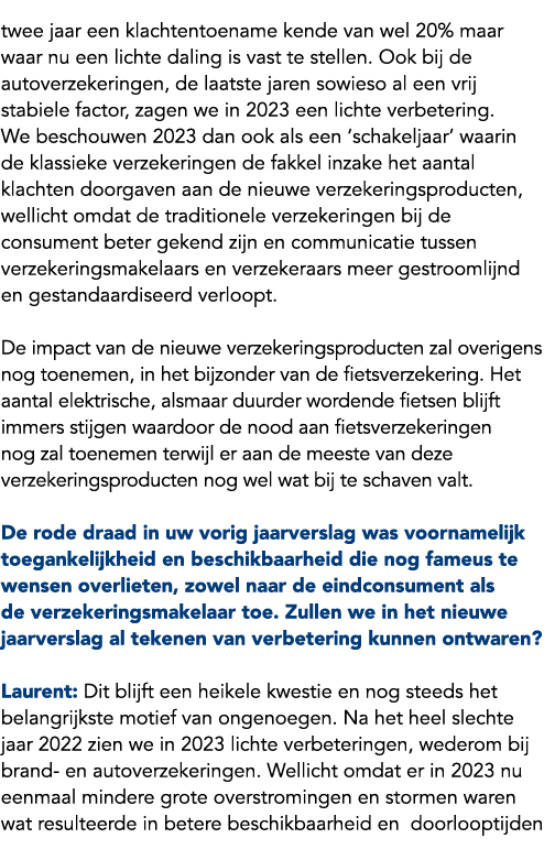 twee jaar een klachtentoename kende van wel 20% maar waar nu een lichte daling is vast te stellen. Ook bij de autover...