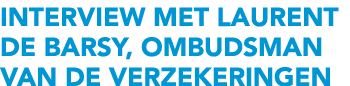 Interview met Laurent de Barsy, Ombudsman van de Verzekeringen